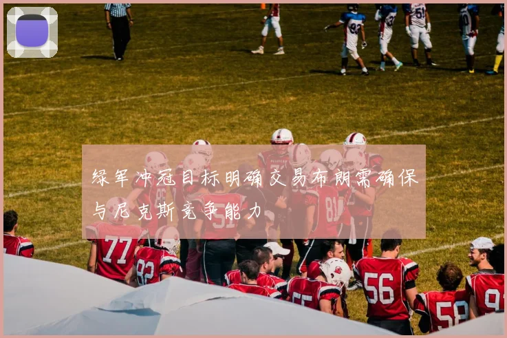 绿军冲冠目标明确交易布朗需确保与尼克斯竞争能力